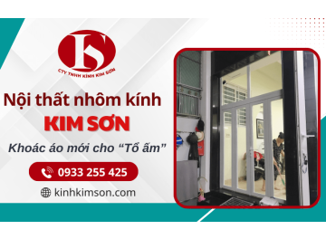 Tết Đến Xuân Về: Chọn Nội Thất Nhôm Kính – Chọn Kim Sơn Để "Khoác Áo Mới" Cho Tổ Ấm